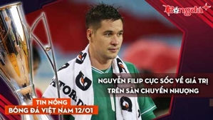 Tin nóng BĐVN 12/1: Nguyễn Filip cực sốc về giá trị trên sàn chuyển nhượng