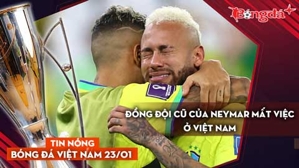 Tin nóng BĐVN 23/1: Đồng đội cũ của Neymar mất việc ở Việt Nam